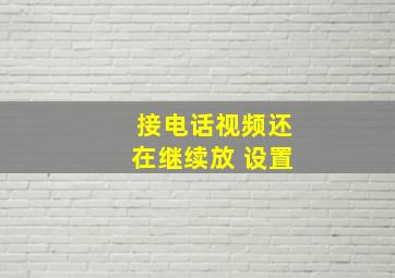 接电话视频还在继续放 设置